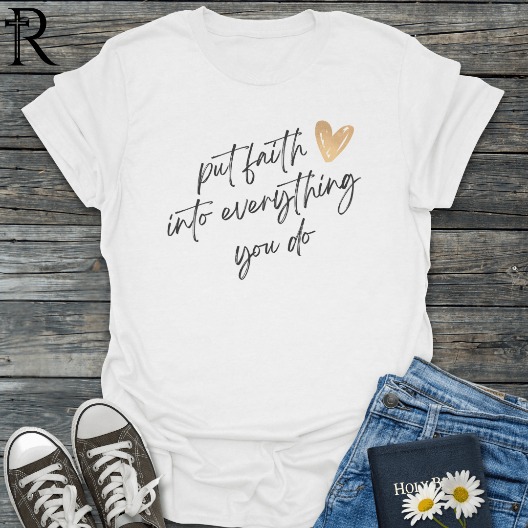 Put Faith into Everything You Do - Heart - T-Shirt