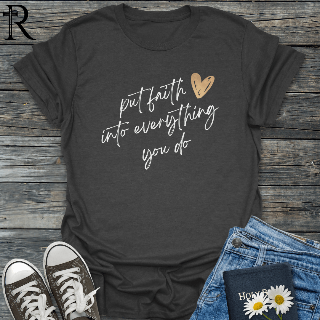 Put Faith into Everything You Do - Heart - T-Shirt