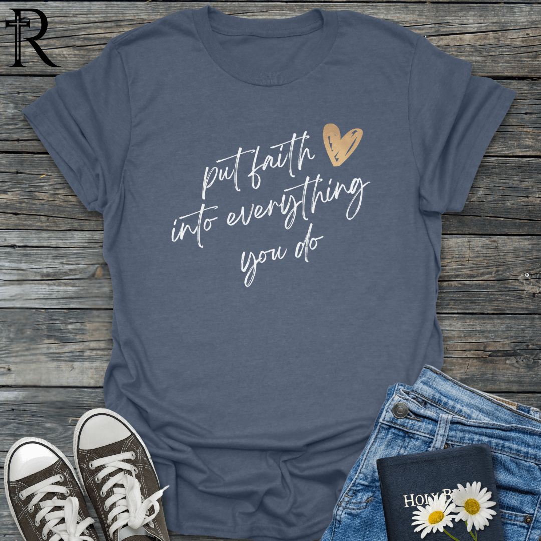 Put Faith into Everything You Do - Heart - T-Shirt