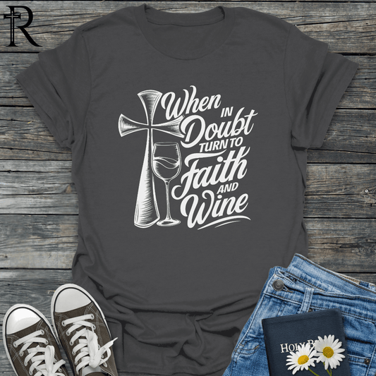 When in Doubt Turn to Faith and Wine - Cursive - T-Shirt